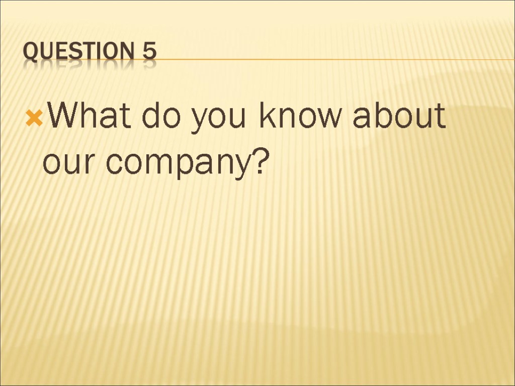 Question 5 What do you know about our company?